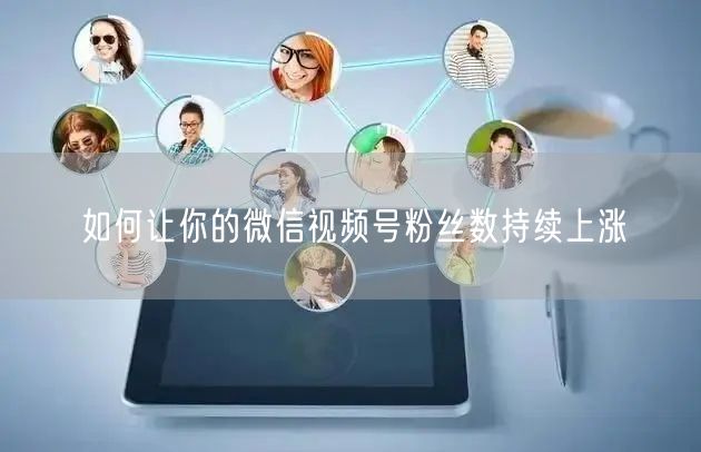 如何让你的微信视频号粉丝数持续上涨