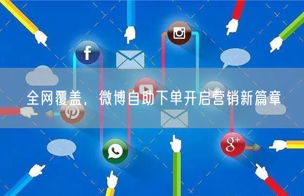 全网覆盖，微博自助下单开启营销新篇章
