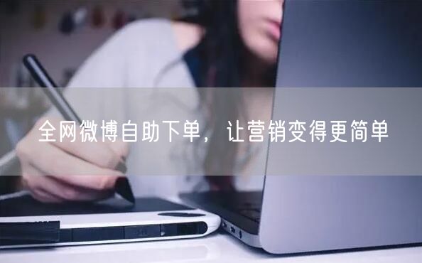 全网微博自助下单，让营销变得更简单