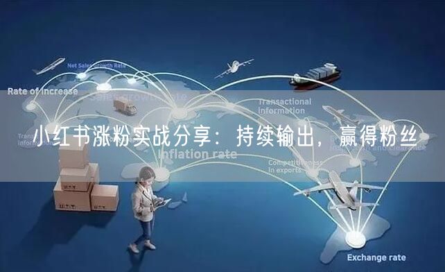 小红书涨粉实战分享：持续输出，赢得粉丝