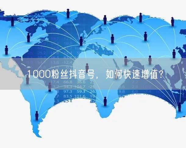 1000粉丝抖音号，如何快速增值？