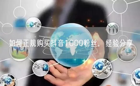 如何正规购买抖音1000粉丝，经验分享