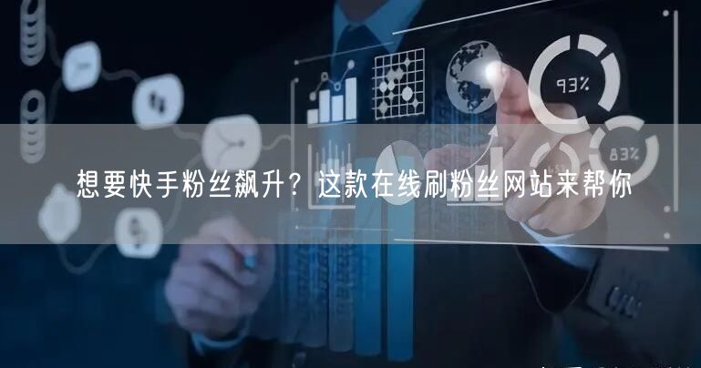 想要快手粉丝飙升？这款在线刷粉丝网站来帮你