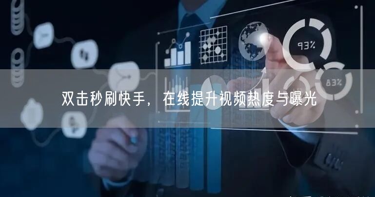 双击秒刷快手，在线提升视频热度与曝光