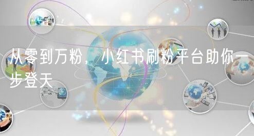 从零到万粉，小红书刷粉平台助你一步登天